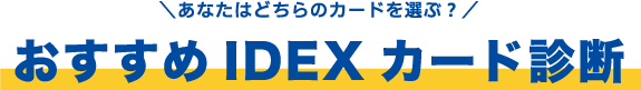あなたはどっちのカードを選ぶ？おすすめIDEXカード診断