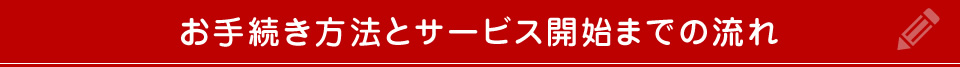 お手続き方法とサービス開始までの流れ